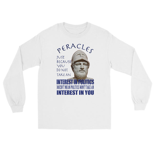 PERICLES  -JUST BECAUSE YOU TAKE NO INTEREST IN POLITICS  -DOESN'T MEAN POLITICS WILL NOT TAKE AN INTEREST IN YOU