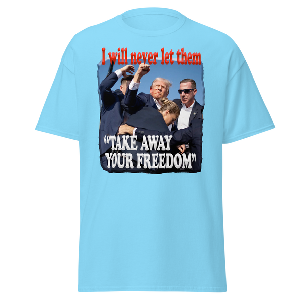 DONALD TRUMP  -"I WILL NEVER LET THEM TAKE AWAY YOUR FREEDOM"