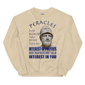 PERICLES  -JUST BECAUSE YOU DO NOT TAKE AN INTEREST IN POLITICS DOESN'T MEAN POLITICS WON'T TAKE AN INTEREST IN YOU