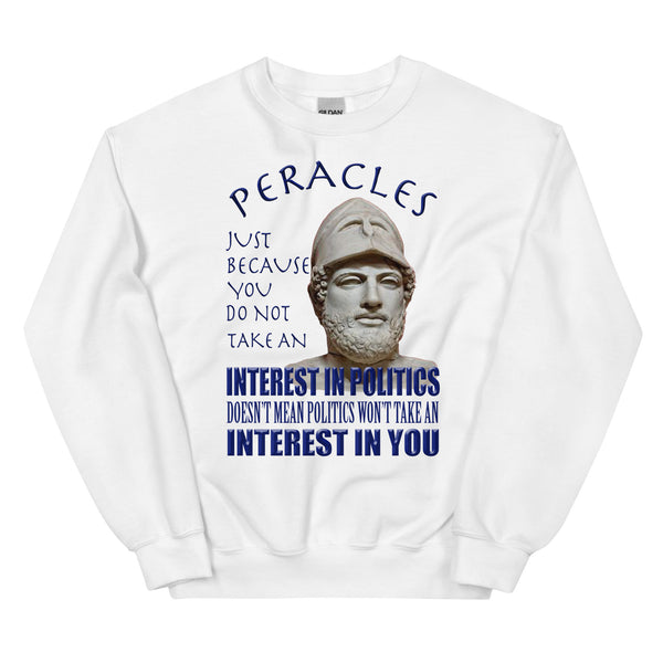 PERICLES  -JUST BECAUSE YOU DO NOT TAKE AN INTEREST IN POLITICS DOESN'T MEAN POLITICS WON'T TAKE AN INTEREST IN YOU