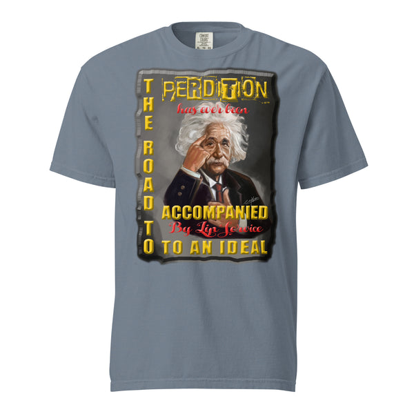 ALBERT EINSTEIN   -THE ROAD TO PERDITION IS  -EVER BEEN ACCOMPANIED   -BY LIP SERVICE TO AN IDEAL