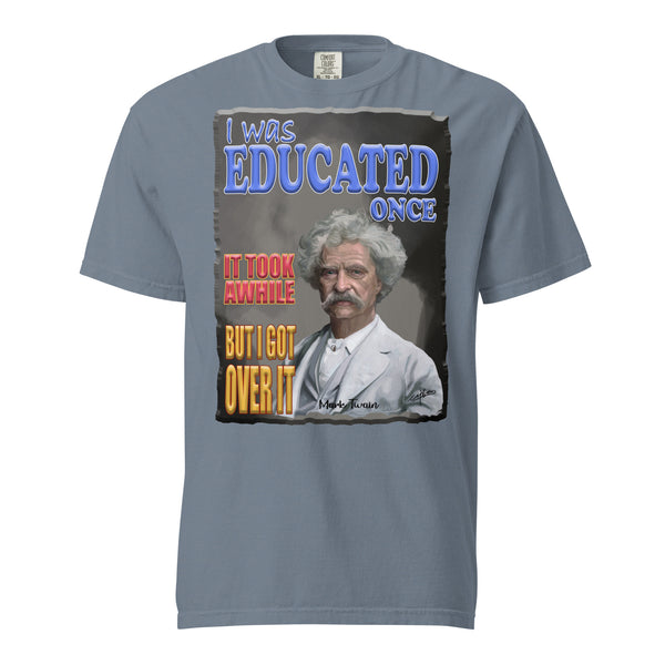 MARK TWAIN  -I WAS EDUCATED ONCE  -IT TOOK AWHILE  -BUT I GOT OVER IT