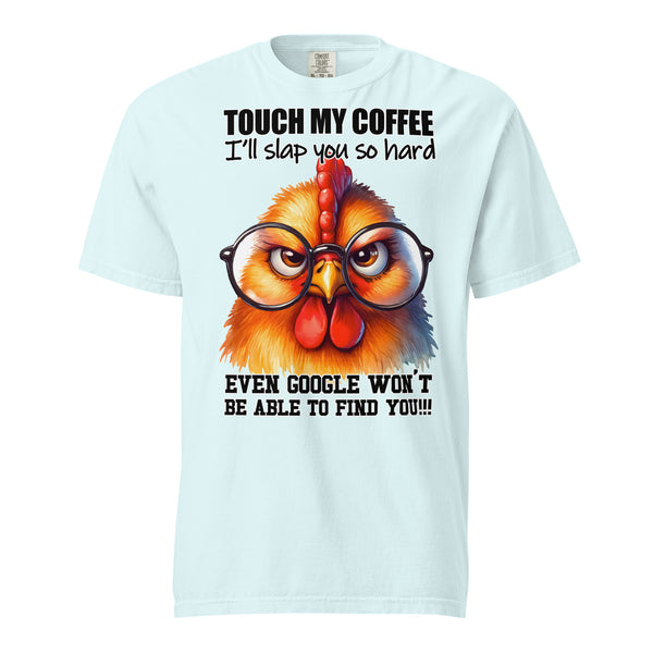 TOUCH MY COFFEE  -I'LL SLAP YOU SO HARD -EVEN GOOGLE WON'T FIND YOU