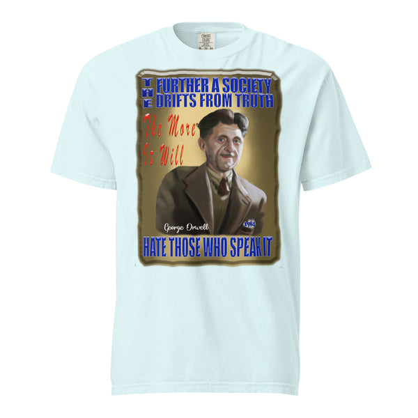 GEORGE ORWELL  -THE FURTHER A SOCIETY DRIFTS FROM TRUTH  -THE MORE IT WILL HATE THOSE WHO SPEAK IT