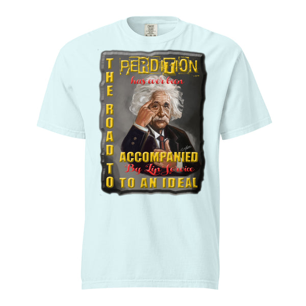 ALBERT EINSTEIN   -THE ROAD TO PERDITION IS  -EVER BEEN ACCOMPANIED   -BY LIP SERVICE TO AN IDEAL