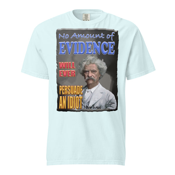 MARK TWAIN  -NO AMOUNT OF EVIDENCE WILL EVER PERSUADE AN IDIOT