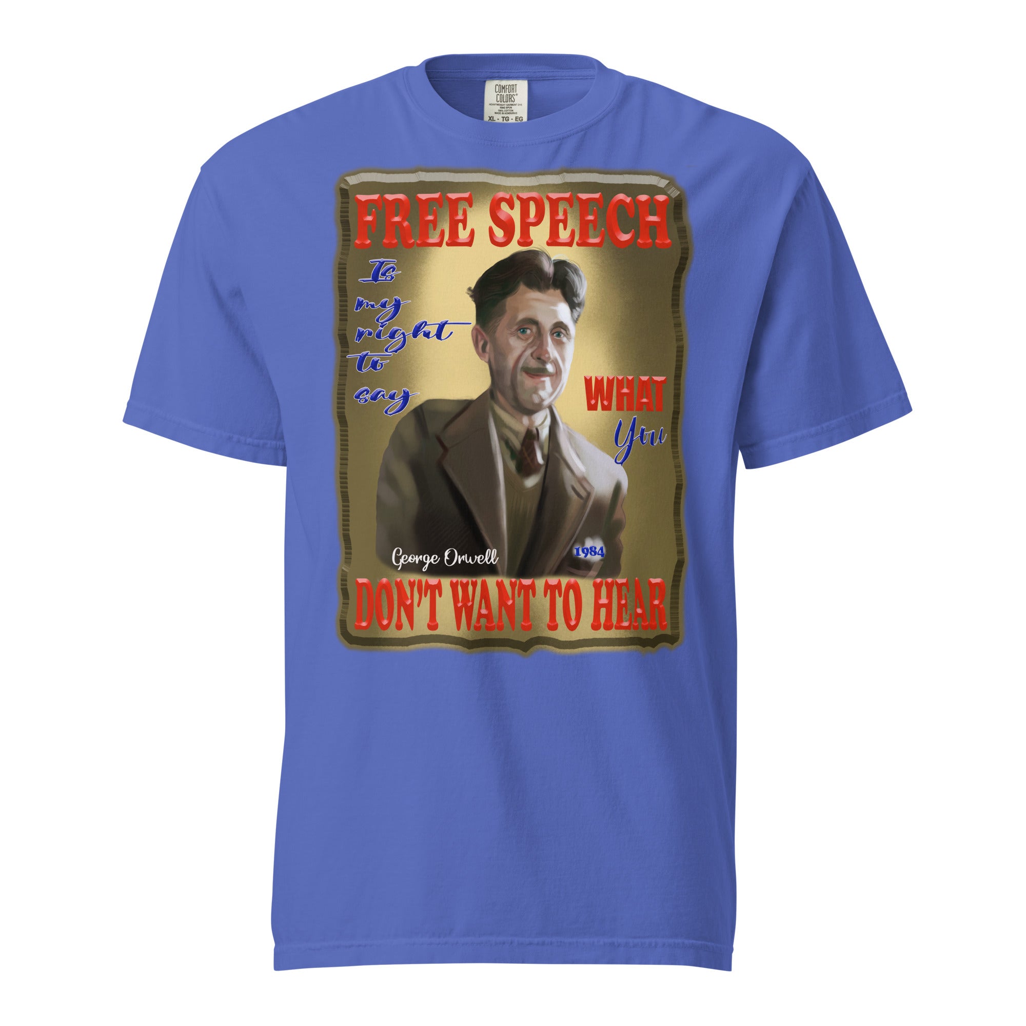 GEORGE ORWELL  -FREE SPEECH IS MY RIGHT   -TO SAY WHAT YOU DON'T WANT TO HEAR