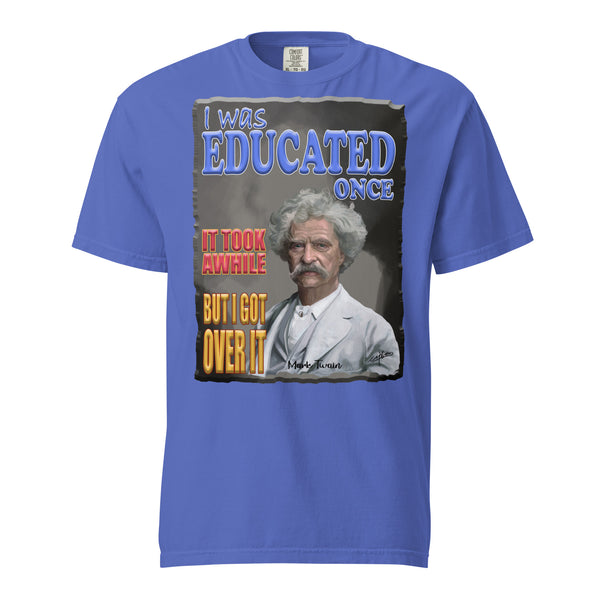 MARK TWAIN  -I WAS EDUCATED ONCE  -IT TOOK AWHILE  -BUT I GOT OVER IT