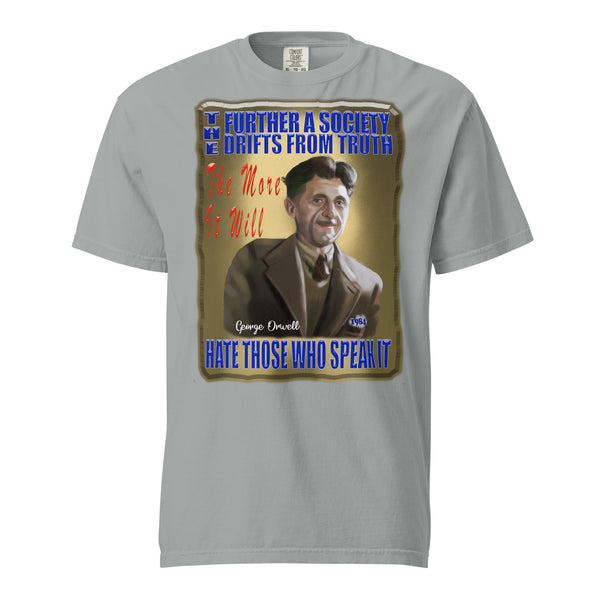 GEORGE ORWELL  -THE FURTHER A SOCIETY DRIFTS FROM TRUTH  -THE MORE IT WILL HATE THOSE WHO SPEAK IT