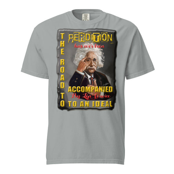 ALBERT EINSTEIN   -THE ROAD TO PERDITION IS  -EVER BEEN ACCOMPANIED   -BY LIP SERVICE TO AN IDEAL