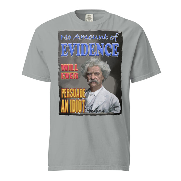 MARK TWAIN  -NO AMOUNT OF EVIDENCE WILL EVER PERSUADE AN IDIOT