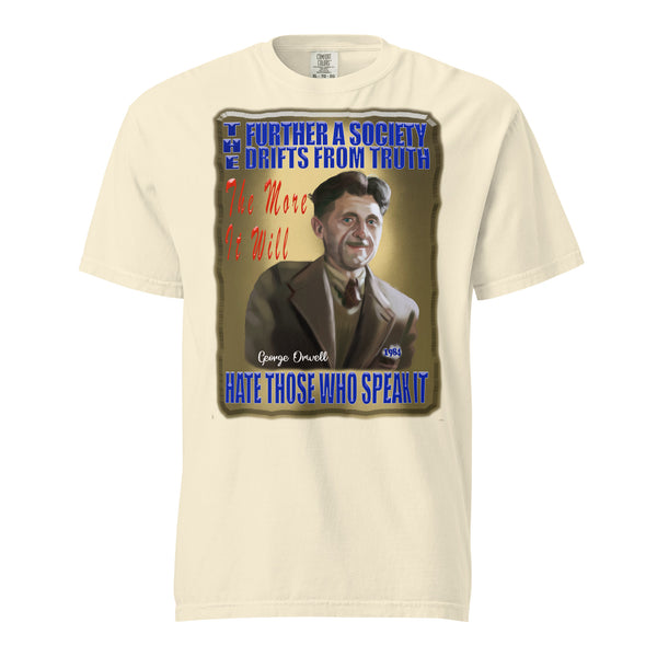 GEORGE ORWELL  -THE FURTHER A SOCIETY DRIFTS FROM TRUTH  -THE MORE IT WILL HATE THOSE WHO SPEAK IT