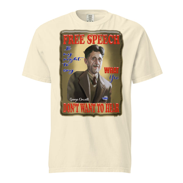 GEORGE ORWELL  -FREE SPEECH IS MY RIGHT   -TO SAY WHAT YOU DON'T WANT TO HEAR