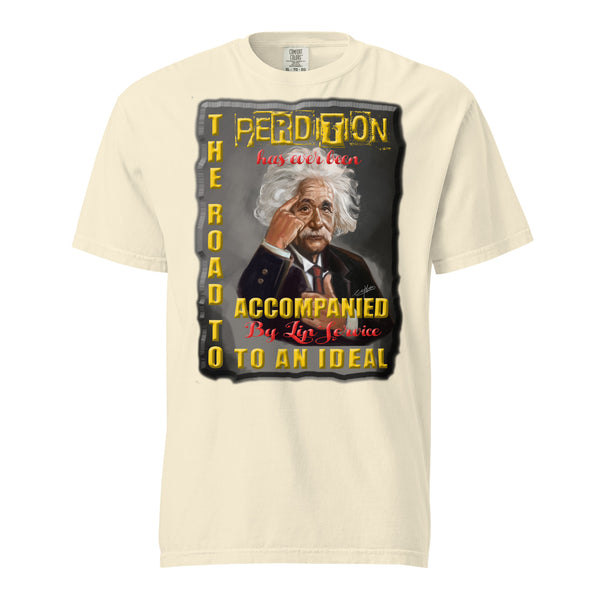 ALBERT EINSTEIN   -THE ROAD TO PERDITION IS  -EVER BEEN ACCOMPANIED   -BY LIP SERVICE TO AN IDEAL