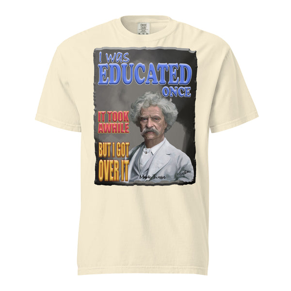 MARK TWAIN  -I WAS EDUCATED ONCE  -IT TOOK AWHILE  -BUT I GOT OVER IT