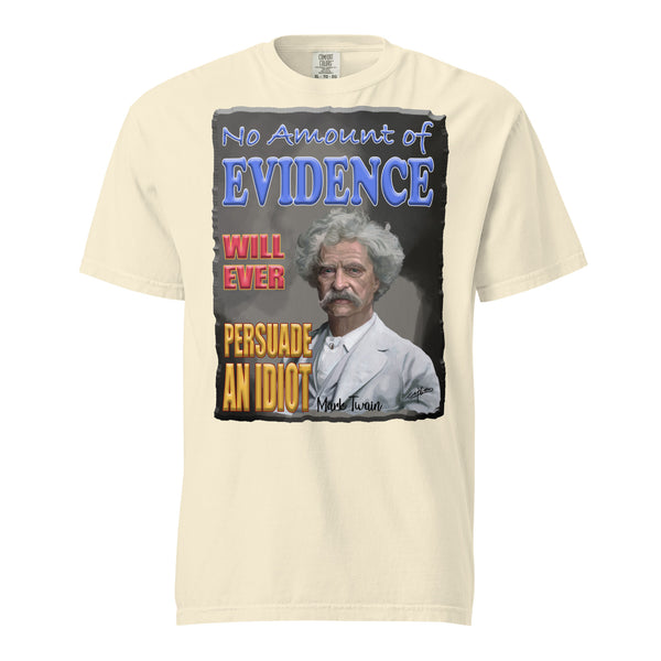 MARK TWAIN  -NO AMOUNT OF EVIDENCE WILL EVER PERSUADE AN IDIOT