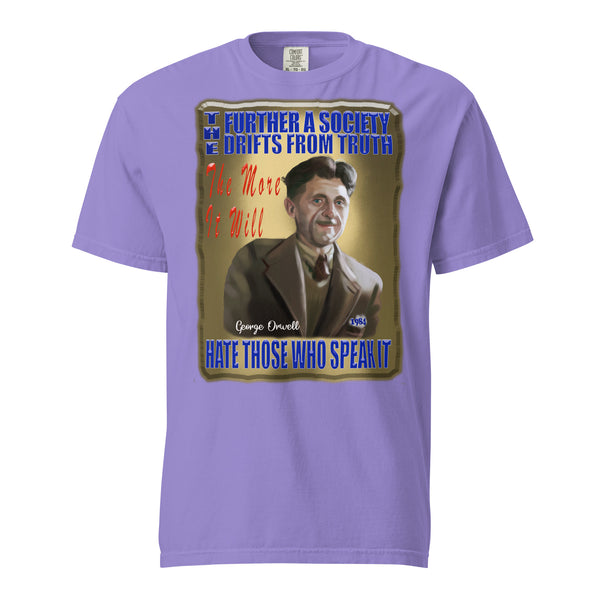 GEORGE ORWELL  -THE FURTHER A SOCIETY DRIFTS FROM TRUTH  -THE MORE IT WILL HATE THOSE WHO SPEAK IT