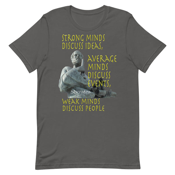 SOCRATES  -STRONG MINDS DISCUSS IDEAS  -AVERAGE MINDS DISCUSS EVENTS  -WEAK MINDS DISCUSS PEOPLE