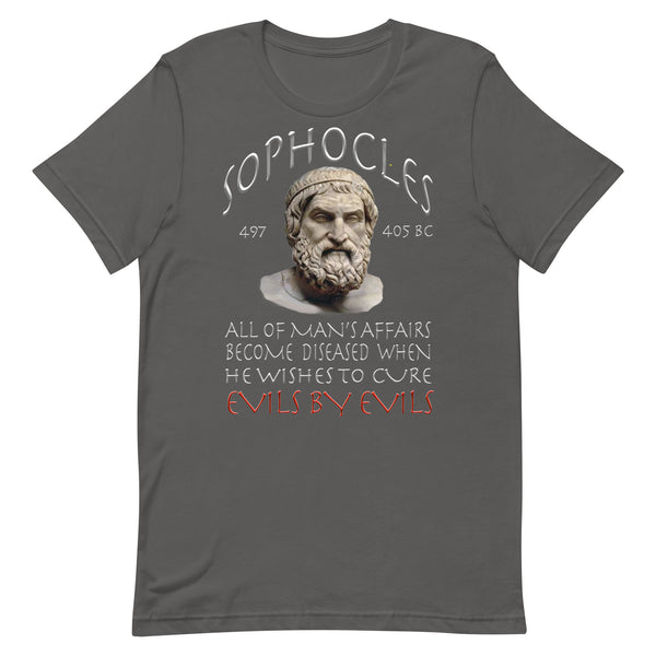 SOPHOCLES  -ALL OF MAN'S CURES BECOMES DISEASED WHEN HE WISHES TO CURE EVILS FOR EVILS