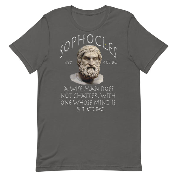 SOPHOCLES  -A WISE MAN DOES NOT CHATTER WITH ONE WHOSE MIND IS SICK