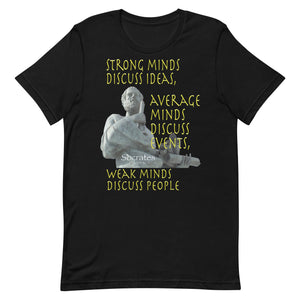 SOCRATES  -STRONG MINDS DISCUSS IDEAS  -AVERAGE MINDS DISCUSS EVENTS  -WEAK MINDS DISCUSS PEOPLE