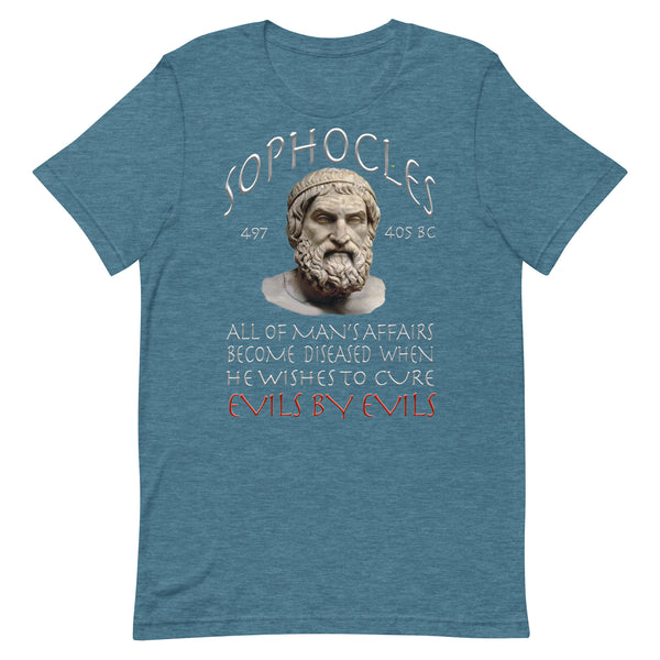 SOPHOCLES  -ALL OF MAN'S CURES BECOMES DISEASED WHEN HE WISHES TO CURE EVILS FOR EVILS