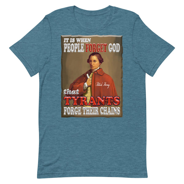 PATRICK HENRY  -IT IS WHEN PEOPLE FORGET GOD  THAT TYRANTS FORGE THEIR CHAINS