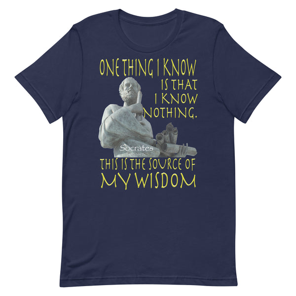 SOCRATES  -ONE THING I KNOW IS THAT I KNOW NOTHING.  -THAT IS THE SOURCE OF MY WISDOM