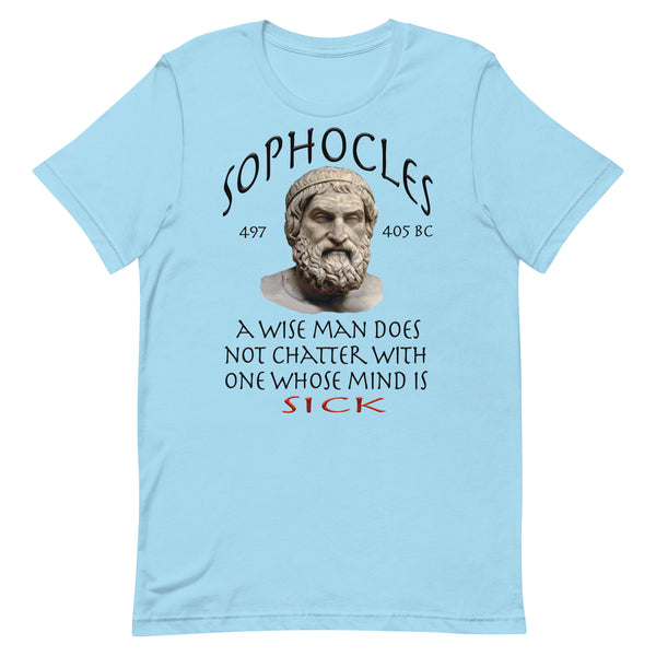 SOPHOCLES  -A WISE MAN DOES NOT CHATTER WITH ONE WHOSE MIND IS SICK