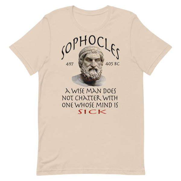 SOPHOCLES  -A WISE MAN DOES NOT CHATTER WITH ONE WHOSE MIND IS SICK