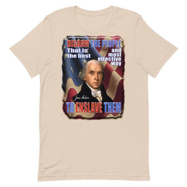 JAMES MADISON  -DISARM THE PEOPLE.  THAT IS THE BEST AND MOST EFFECTIVE WAY TO ENSLAVE THEM