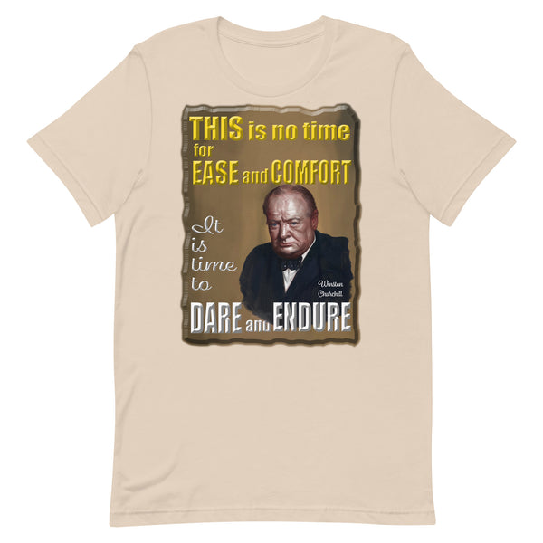 WINSTON CHURCHILL  -THIS IS NO TIME FOR EASE AND COMFORT  -IT IS TIME TO DARE AND ENDURE