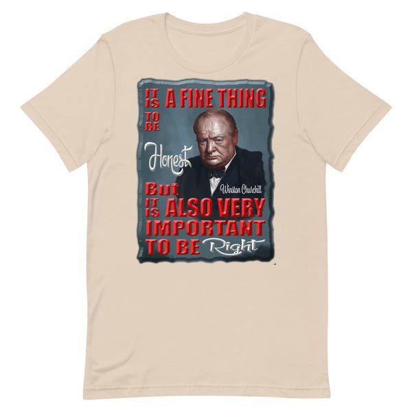 WINSTON CHURCHILL  -IT IS A FINE THING TO BE HONEST  -BUT IT IS ALSO VERY IMPORTANT TO BE RIGHT