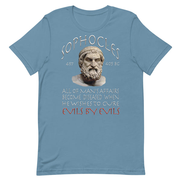 SOPHOCLES  -ALL OF MAN'S CURES BECOMES DISEASED WHEN HE WISHES TO CURE EVILS FOR EVILS