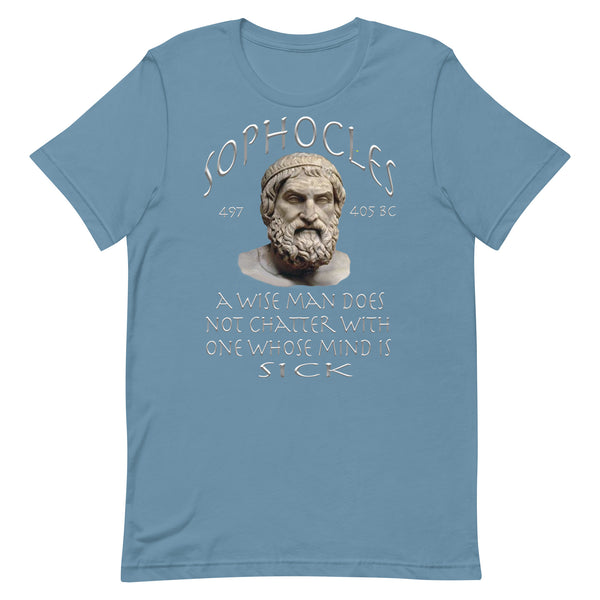 SOPHOCLES  -A WISE MAN DOES NOT CHATTER WITH ONE WHOSE MIND IS SICK