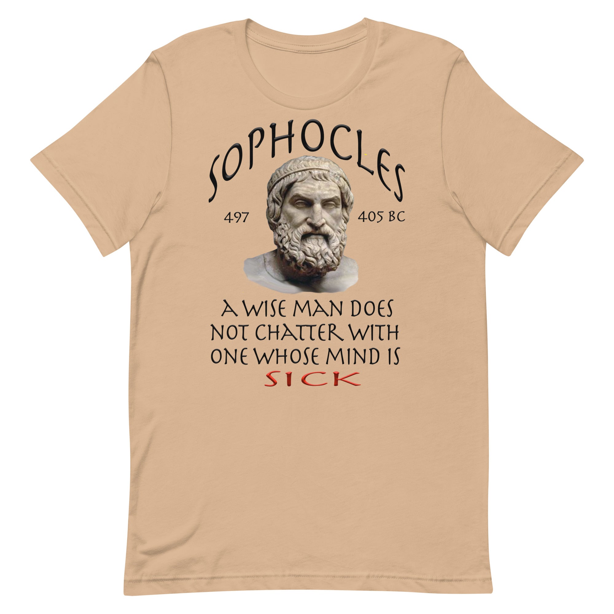 SOPHOCLES  -A WISE MAN DOES NOT CHATTER WITH ONE WHOSE MIND IS SICK