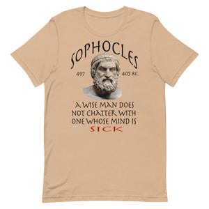 SOPHOCLES  -A WISE MAN DOES NOT CHATTER WITH ONE WHOSE MIND IS SICK