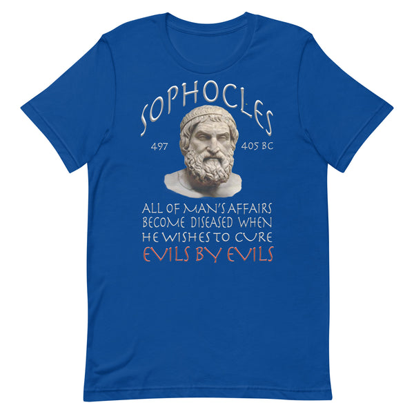 SOPHOCLES  -ALL OF MAN'S CURES BECOMES DISEASED WHEN HE WISHES TO CURE EVILS FOR EVILS