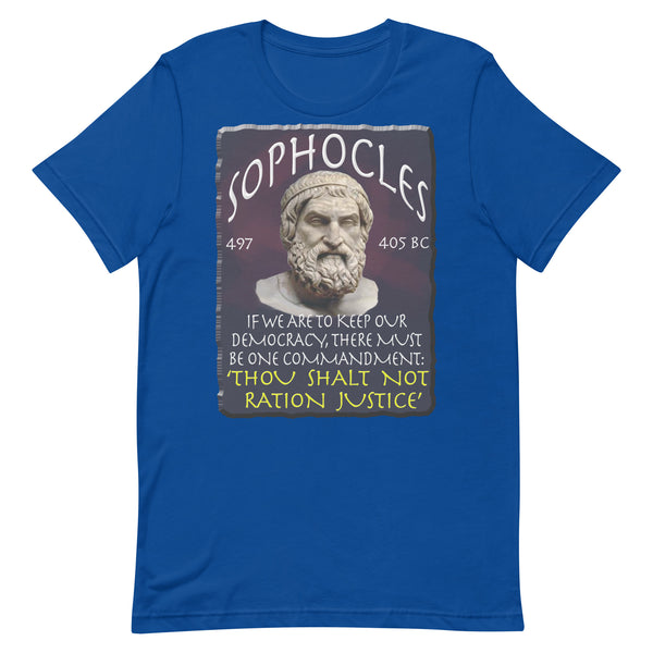 SOPHOCLES  -IF WE CAN KEEP OUR DEMOCRACY, THERE MUST BE ONE COMMANDMENT. THOU SHALT NOT RATION JUSTICE