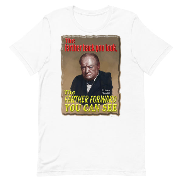 WINSTON CHURCHILL  -THE FARTHER BACK YOU LOOK  -THE FARTHER FORWARD YOU CAN SEE