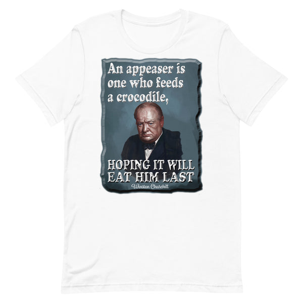 WINSTON CHURCHILL  -AN APPEASER IS ONE WHO FEEDS A CROCODILE  -HOPING IT WILL EAT HIM LAST