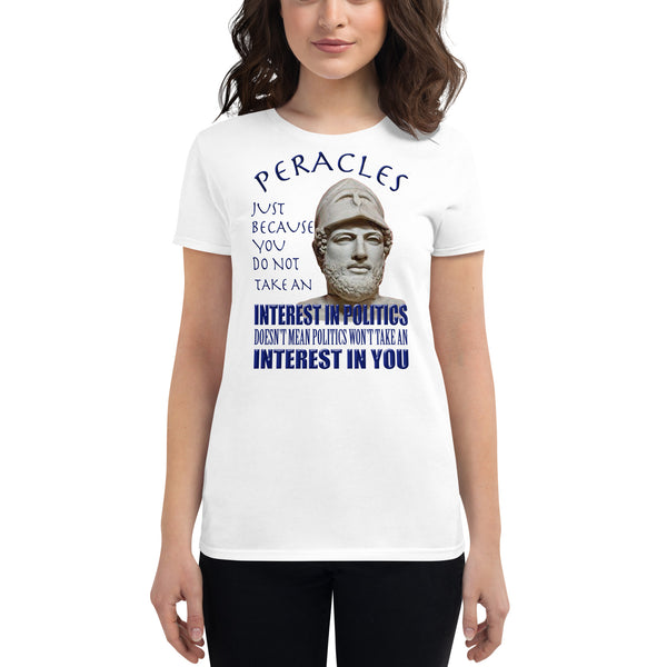 PERICLES  -JUST BECAUSE YOU DON'T HAVE AN INTEREST IN POLITICS DOESN'T MEAN POLITICS WON'T TAKE AN INTEREST IN YOU