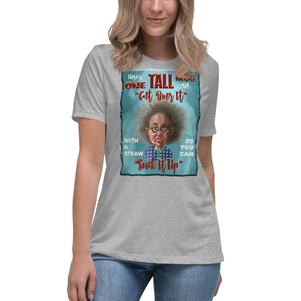 HAVE ONE TALL MUG OF GET OVER IT WITH  A STRAW SO YOU CAN SUCK IT UP