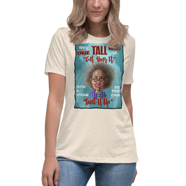 HAVE ONE TALL MUG OF GET OVER IT WITH  A STRAW SO YOU CAN SUCK IT UP