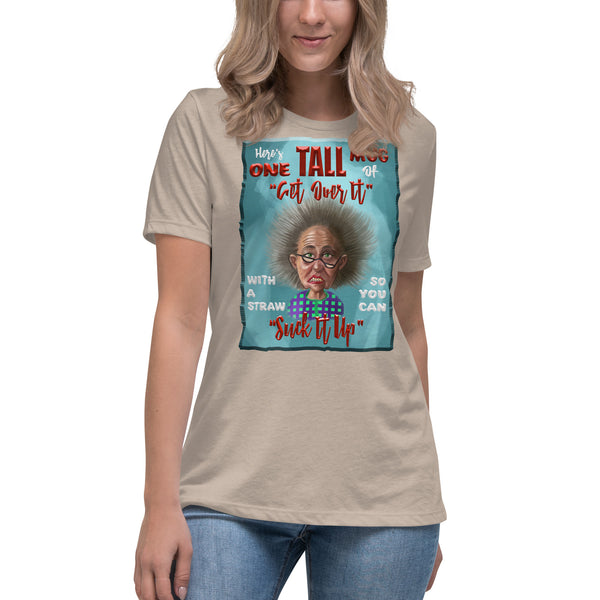 HAVE ONE TALL MUG OF GET OVER IT WITH  A STRAW SO YOU CAN SUCK IT UP