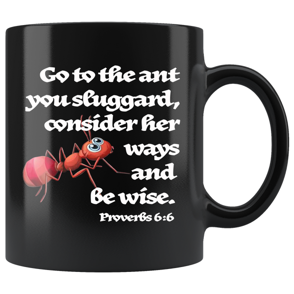 GO TO THE ANT YOU SLUGGARD, CONSIDER HER WAYS AND BE WISE  -11oz
