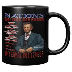ABRAHAM LINCOLN  -"NATIONS DO NOT DIE FROM INVASION.  THEY DIE FROM INTERNAL ROTTENESS."