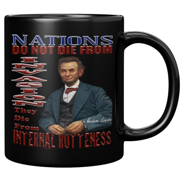 ABRAHAM LINCOLN  -"NATIONS DO NOT DIE FROM INVASION  -THEY DIE FROM INTERNAL ROTTENNESS."