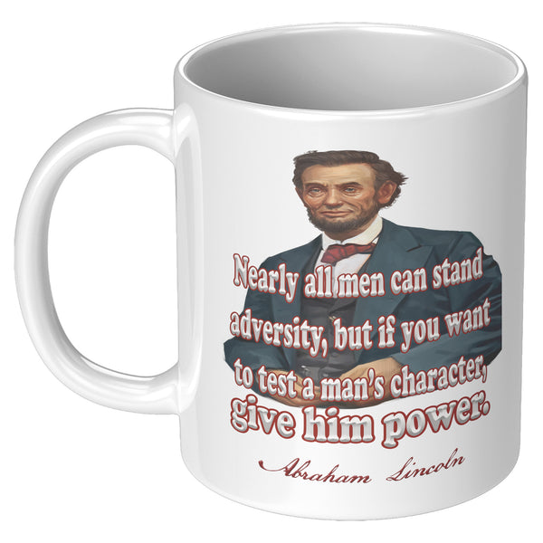 ABRAHAM LINCOLN  -"NEARLY ALL MEN CAN STAND ADVERSITY  -BUT IF YOU WANT TO TEST A MAN'S CHARACTER, GIVE HIM POWER."
