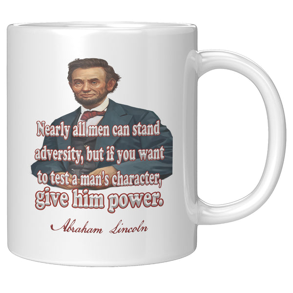 ABRAHAM LINCOLN  -"NEARLY ALL MEN CAN STAND ADVERSITY  -BUT IF YOU WANT TO TEST A MAN'S CHARACTER, GIVE HIM POWER."